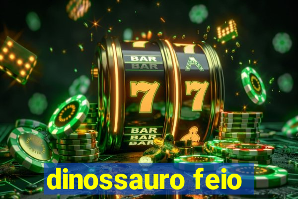 dinossauro feio